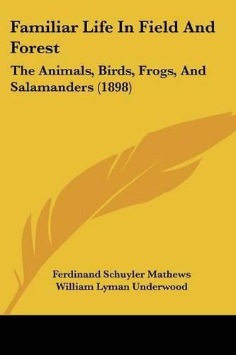 Cover image for Familiar Life in Field and Forest: The Animals, Birds, Frogs, and Salamanders (1898)