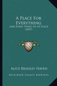 Cover image for A Place for Everything: And Every Thing in Its Place (1857)