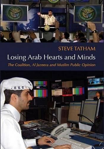 Cover image for Losing Arab Hearts and Minds: The Coalition, Al-Jazeera and Muslim Public Opinion