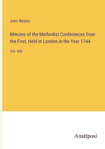 Cover image for Minutes of the Methodist Conferences from the First, Held in London in the Year 1744