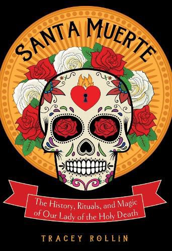 Cover image for Santa Muerte: The History, Rituals, and Magic of Our Lady of the Holy Death