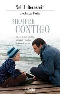 Cover image for Siempre Contigo: Como Ser un Padre Accesible, Involucrado y Vinculado Afectivamente A Tu Hijo