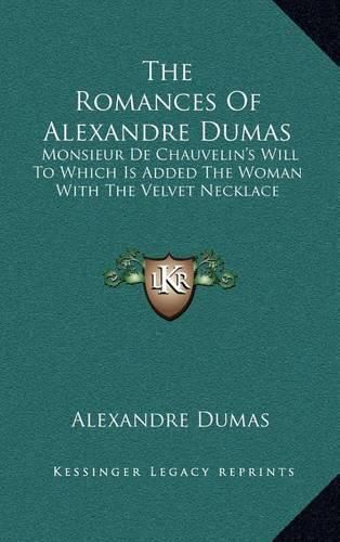 Cover image for The Romances of Alexandre Dumas: Monsieur de Chauvelin's Will to Which Is Added the Woman with the Velvet Necklace