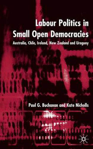 Cover image for Labour Politics in Small Open Democracies: Australia, Chile, Ireland, New Zealand and Uruguay