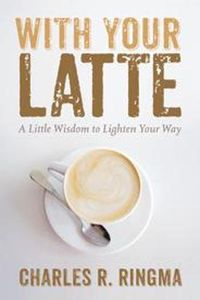 Cover image for With Your Latte: A Little Wisdom to Lighten Your Way