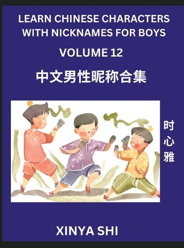 Cover image for Learn Chinese Characters with Nicknames for Boys (Part 12)- Quickly Self-learn Mandarin Language and Culture, Vocabulary of Hundreds of Chinese Characters Words with Names Suitable for Young and Adults, English, Pinyin, HSK All Levels, Beginners, Intermedi