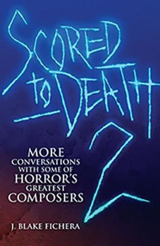 Cover image for Scored to Death 2: More Conversations with Some of Horrors Greatest Composers