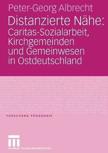 Cover image for Distanzierte Nahe: Caritas-Sozialarbeit, Kirchgemeinden Und Gemeinwesen in Ostdeutschland