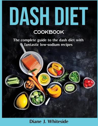 Cover image for Dash Diet cookbook: The complete guide to the dash diet with fantastic low-sodium recipes