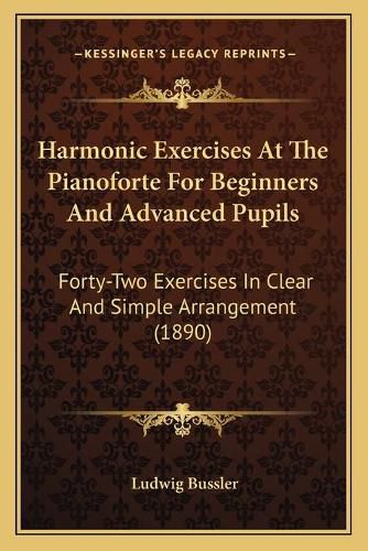 Cover image for Harmonic Exercises at the Pianoforte for Beginners and Advanced Pupils: Forty-Two Exercises in Clear and Simple Arrangement (1890)