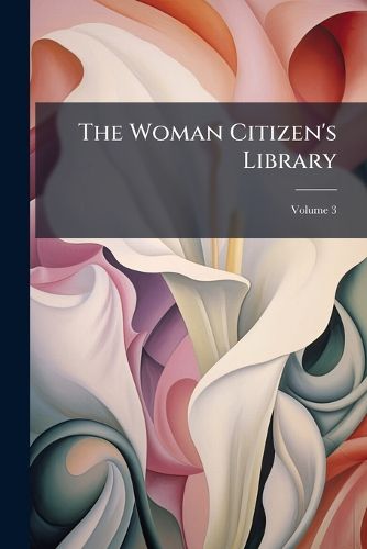 Cover image for The Woman Citizen's Library: A Systematic Course of Reading in Preparation for the Larger Citizenship, Volume 3