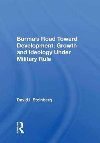 Cover image for Burma's Road Toward Development: Growth and Ideology Under Military Rule: Growth And Ideology Under Military Rule