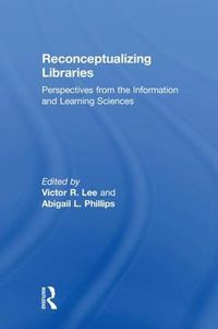 Cover image for Reconceptualizing Libraries: Perspectives from the Information and Learning Sciences