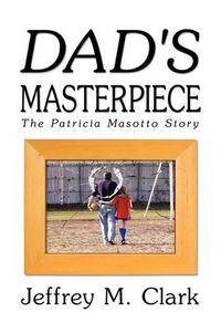 Cover image for Dad's Masterpiece: The Patricia Masotto Story