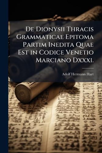 Cover image for de Dionysii Thracis Grammaticae Epitoma Partim Inedita Quae Est in Codice Venetio Marciano DXXXI.