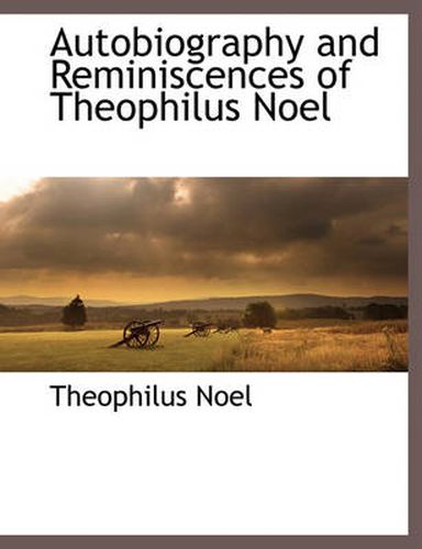 Cover image for Autobiography and Reminiscences of Theophilus Noel