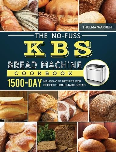 Cover image for The No-Fuss KBS Bread Machine Cookbook: 1500-Day Hands-Off Recipes for Perfect Homemade Bread