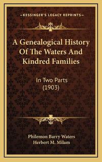 Cover image for A Genealogical History of the Waters and Kindred Families: In Two Parts (1903)