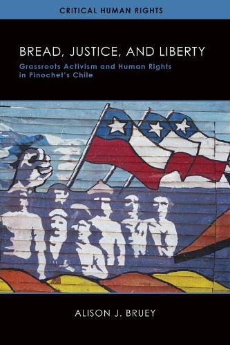 Cover image for Bread, Justice, and Liberty: Grassroots Activism and Human Rights in Pinochet's Chile