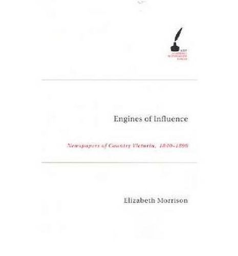 Engines Of Influence: Newspapers of Country Victoria 1840-1890