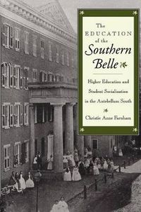 Cover image for The Education of the Southern Belle: Higher Education and Student Socialization in the Antebellum South