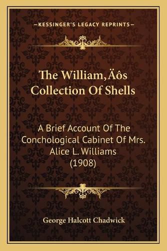 The Williama Acentsacentsa A-Acentsa Acentss Collection of Shells: A Brief Account of the Conchological Cabinet of Mrs. Alice L. Williams (1908)