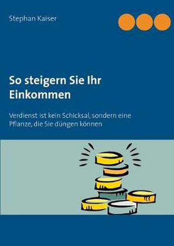 Cover image for So steigern Sie Ihr Einkommen: Verdienst ist kein Schicksal, sondern eine Pflanze, die Sie dungen koennen