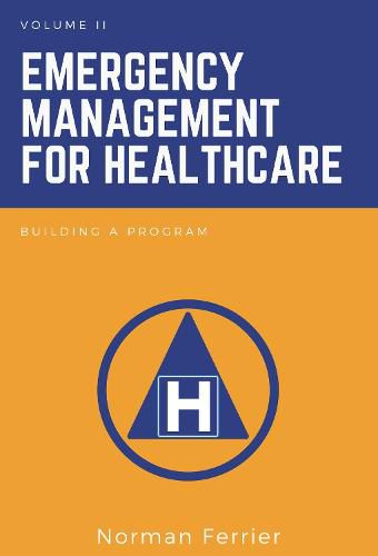 Emergency Management for Healthcare, Volume II: Building a Program