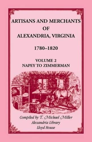 Artisans and Merchants of Alexandria, Virginia 1780-1820, Volume 2, Napey to Zimmerman.