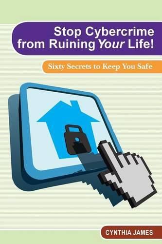 Cover image for Stop Cyber Crime from Ruining Your Life!: Sixty Secrets to Keep You Safe