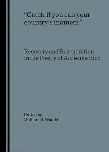 Catch if you can your country's moment: Recovery and Regeneration in the Poetry of Adrienne Rich