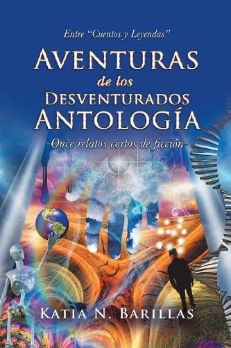 Cover image for Aventuras de Los Desventurados Antolog a: Entre  cuentos Y Leyendas  -Once Relatos Cortos de Ficci n-