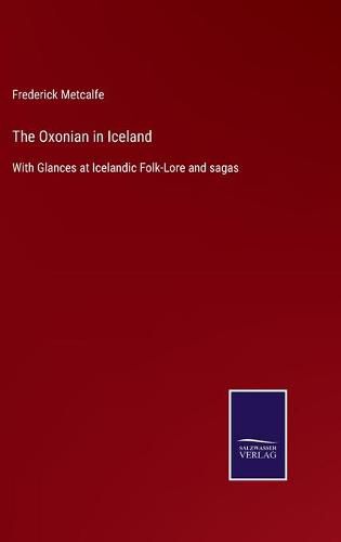 The Oxonian in Iceland: With Glances at Icelandic Folk-Lore and sagas