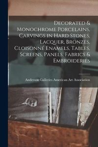 Cover image for Decorated & Monochrome Porcelains, Carvings in Hard Stones, Lacquer, Bronzes, Cloisonne Enamels, Tables, Screens, Panels, Fabrics & Embroideries