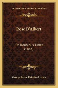 Cover image for Rose D'Albert: Or Troublous Times (1844)