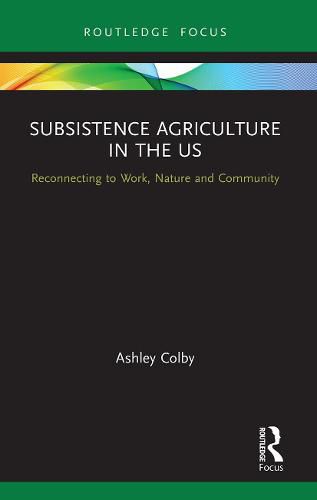 Cover image for Subsistence Agriculture in the US: Reconnecting to Work, Nature and Community