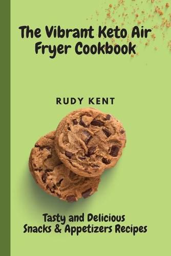 Cover image for The Vibrant Keto Air Fryer Cookbook: Tasty and Delicious Snacks & Appetizers Recipes