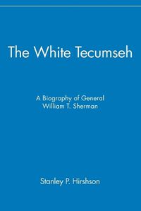 Cover image for The White Tecumseh: A Biography of William T. Sherman