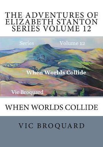 The Adventures of Elizabeth Stanton Series Volume 12 When Worlds Collide