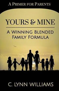 Cover image for Yours and Mine: A Winning Blended Family Formula