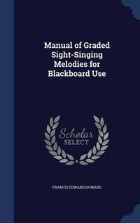 Cover image for Manual of Graded Sight-Singing Melodies for Blackboard Use