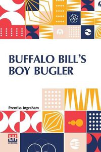 Cover image for Buffalo Bill's Boy Bugler: Or, The Last Of The Indian Ring