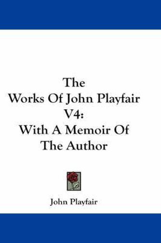 Cover image for The Works of John Playfair V4: With a Memoir of the Author