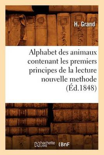 Cover image for Alphabet Des Animaux Contenant Les Premiers Principes de la Lecture Nouvelle Methode (Ed.1848)