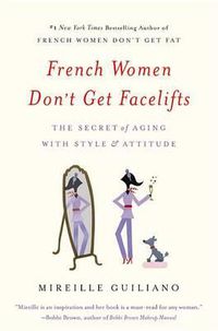 Cover image for French Women Don't Get Facelifts: The Secret of Aging with Style & Attitude