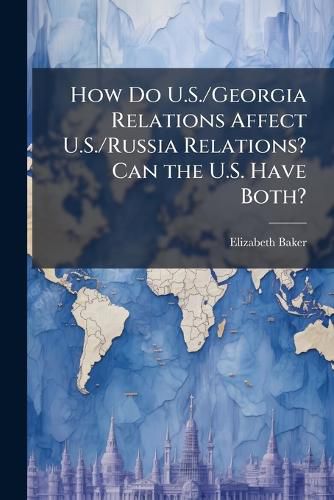 Cover image for How Do U.S./Georgia Relations Affect U.S./Russia Relations? Can the U.S. Have Both?