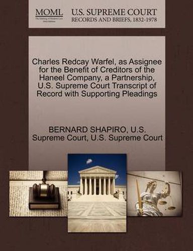 Cover image for Charles Redcay Warfel, as Assignee for the Benefit of Creditors of the Haneel Company, a Partnership, U.S. Supreme Court Transcript of Record with Supporting Pleadings