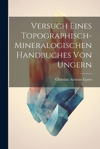 Cover image for Versuch Eines Topographisch-mineralogischen Handbuches Von Ungern