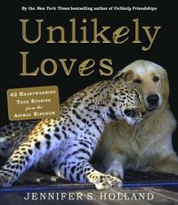 Cover image for Unlikely Loves: 43 Heartwarming Stories from the Animal Kingdom