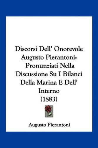 Cover image for Discorsi Dell' Onorevole Augusto Pierantoni: Pronunziati Nella Discussione Su I Bilanci Della Marina E Dell' Interno (1883)